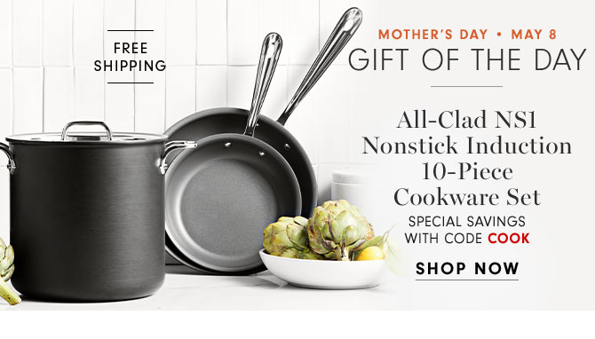 MOTHER'S DAY • May 8 Gift of the day - All-Clad NS1 Nonstick Induction 10-Piece Cookware Set SPECIAL SAVINGS WITH CODE COOK - SHOP NOW